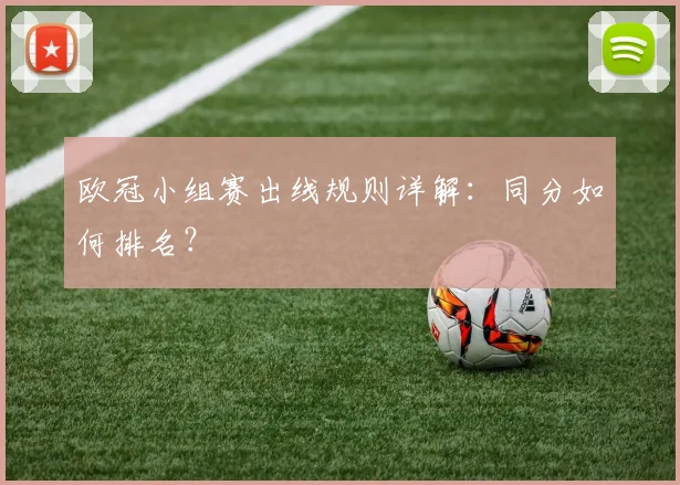 欧冠小组赛出线规则详解：同分如何排名？
