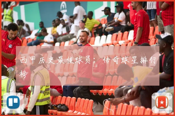 西甲历史最佳球员：传奇球星排行榜