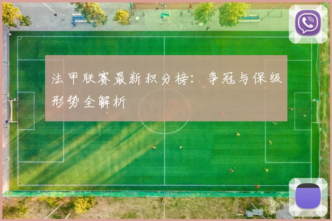 法甲联赛最新积分榜：争冠与保级形势全解析