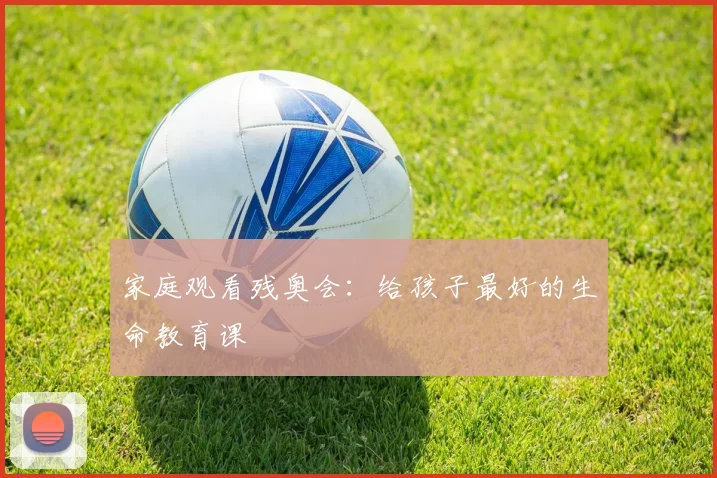 家庭观看残奥会：给孩子最好的生命教育课