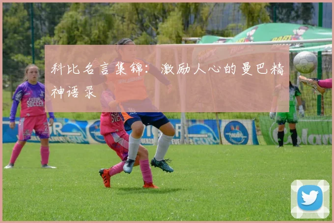 科比名言集锦：激励人心的曼巴精神语录